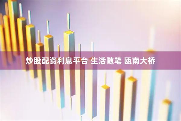 炒股配资利息平台 生活随笔 瓯南大桥