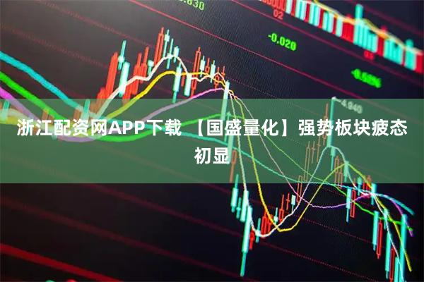 浙江配资网APP下载 【国盛量化】强势板块疲态初显
